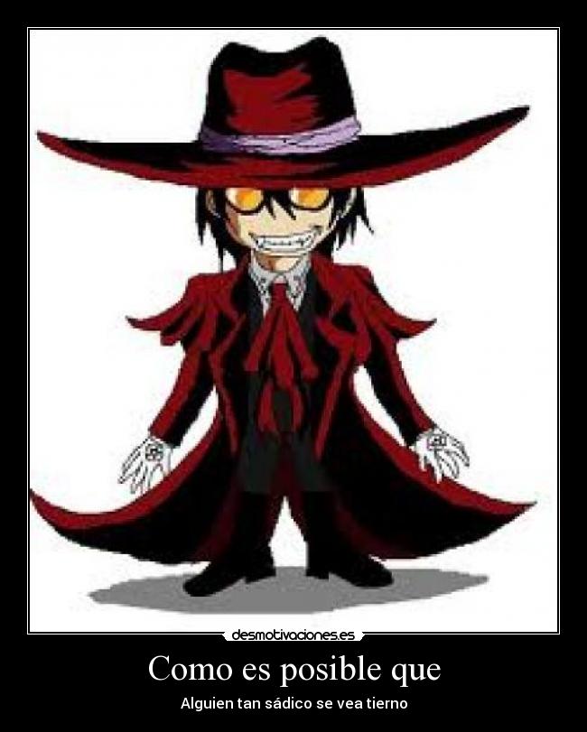 Como es posible que - Alguien tan sádico se vea tierno