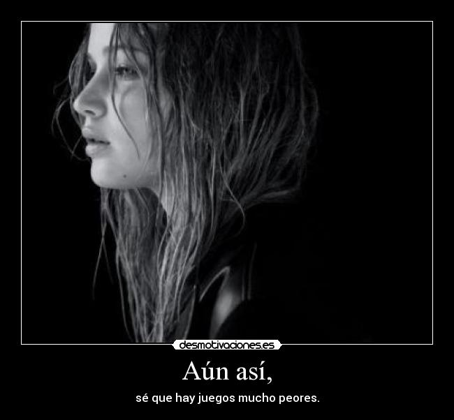 Aún así, - sé que hay juegos mucho peores.