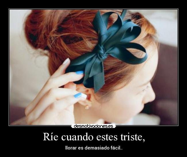 Ríe cuando estes triste, - 