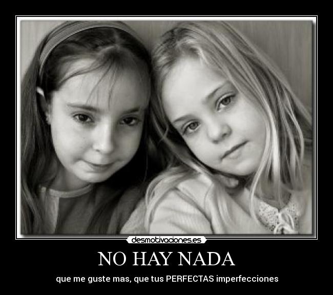 NO HAY NADA - que me guste mas, que tus PERFECTAS imperfecciones