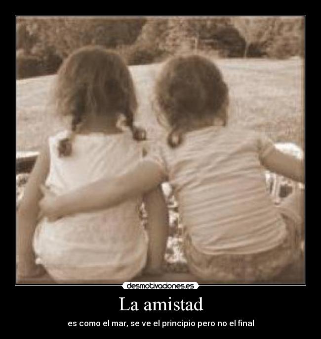 La amistad - es como el mar, se ve el principio pero no el final
