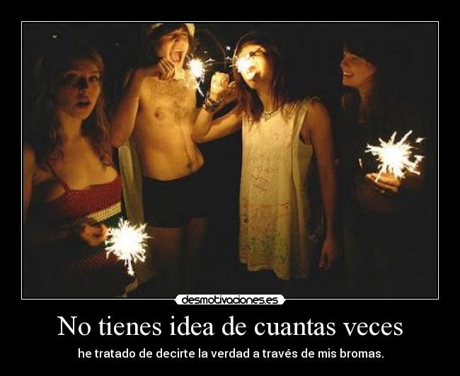 No tienes idea de cuantas veces - 