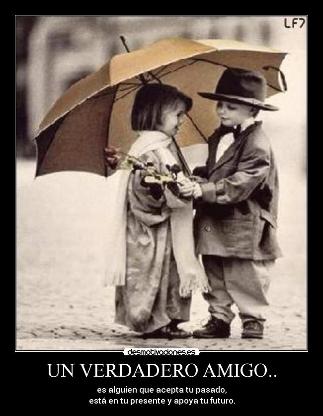 UN VERDADERO AMIGO.. - es alguien que acepta tu pasado,
está en tu presente y apoya tu futuro.