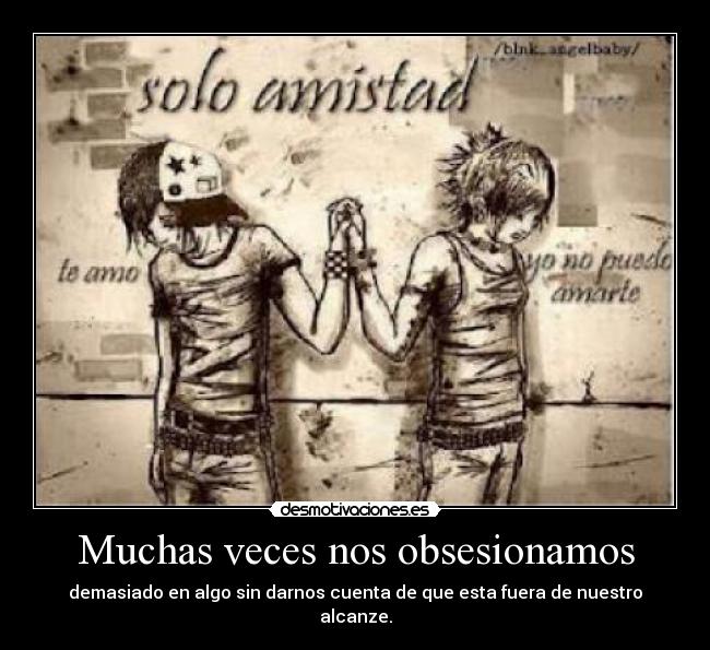 Muchas veces nos obsesionamos -