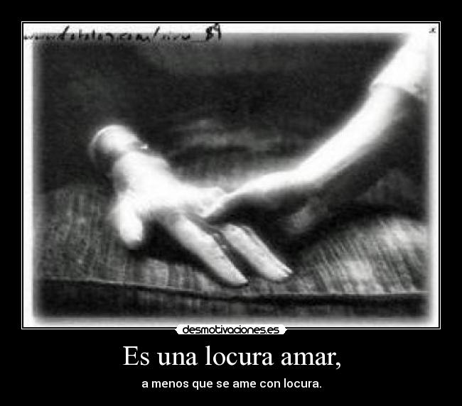Es una locura amar, - a menos que se ame con locura.