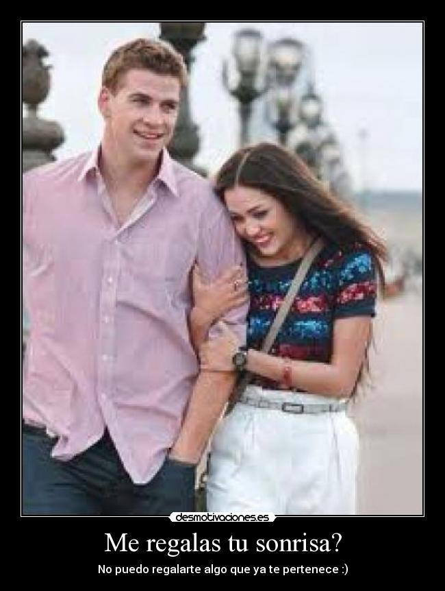 Me regalas tu sonrisa? - No puedo regalarte algo que ya te pertenece :)