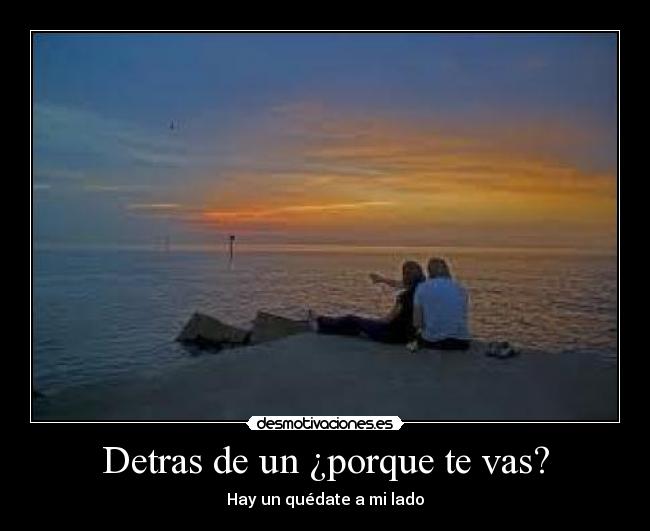 Detras de un ¿porque te vas? - Hay un quédate a mi lado