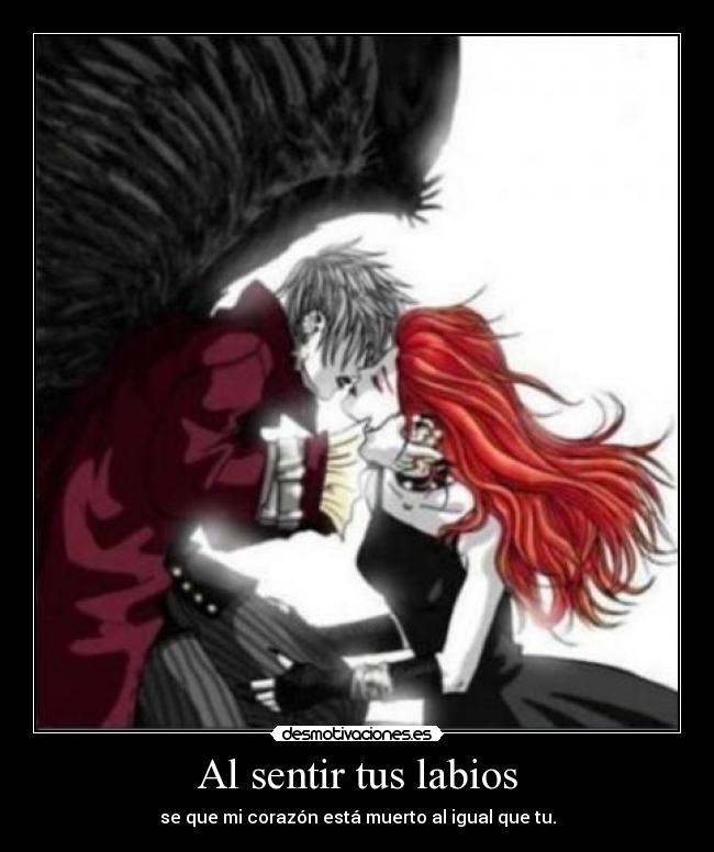 Al sentir tus labios - se que mi corazón está muerto al igual que tu.