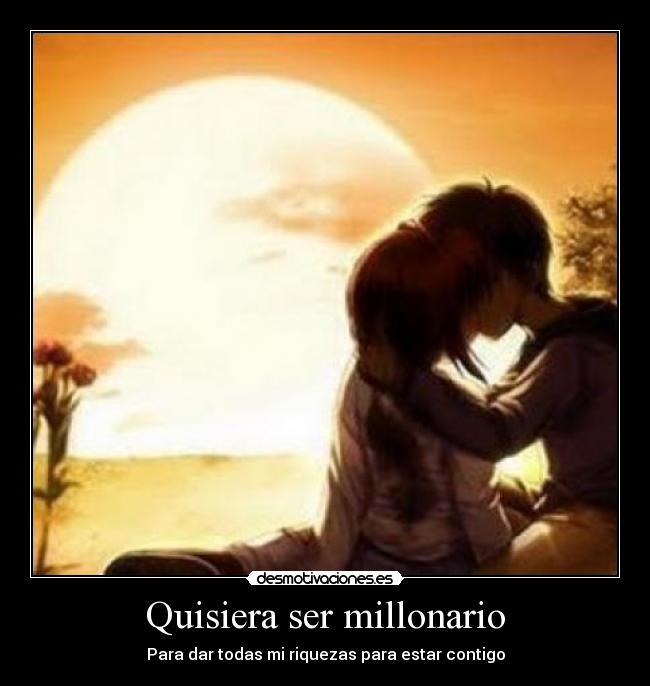 Quisiera ser millonario - Para dar todas mi riquezas para estar contigo