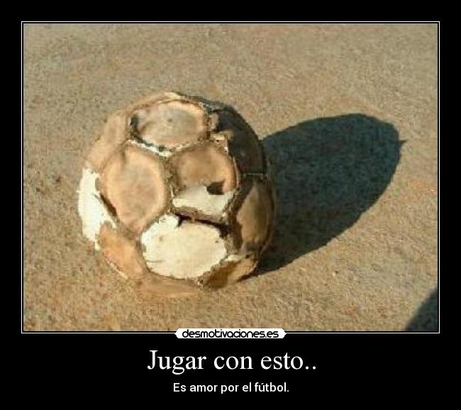 Jugar con esto.. - Es amor por el fútbol.