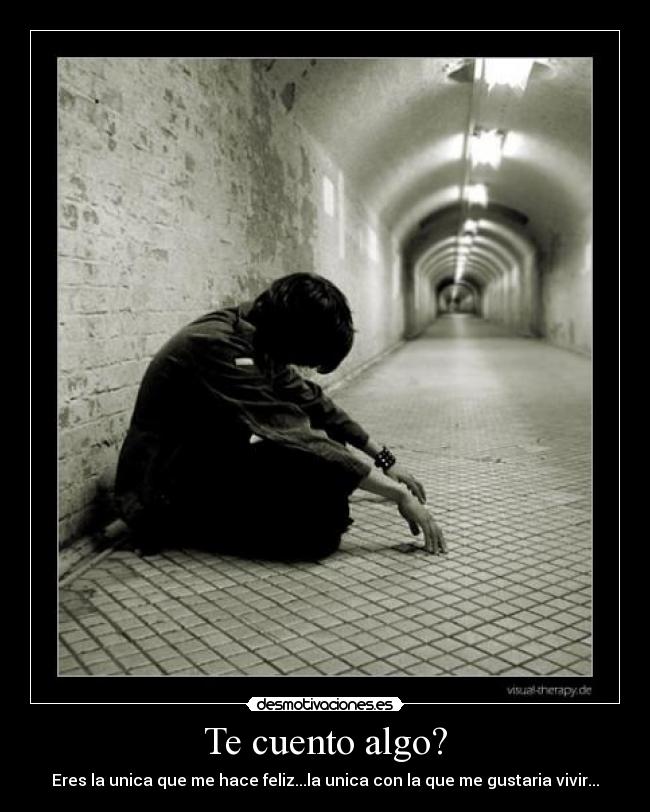 Te cuento algo? - Eres la unica que me hace feliz...la unica con la que me gustaria vivir...