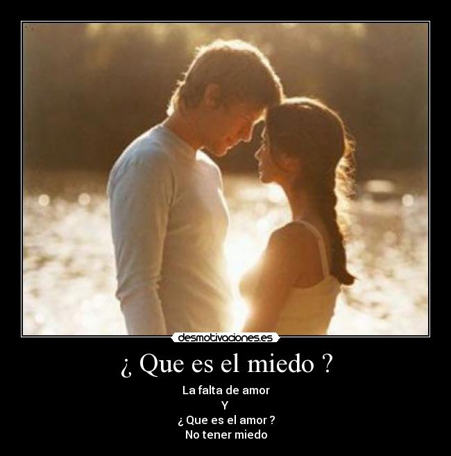 ¿ Que es el miedo ? - La falta de amor
Y
¿ Que es el amor ?
No tener miedo