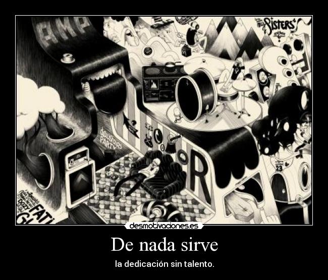 De nada sirve - la dedicación sin talento.