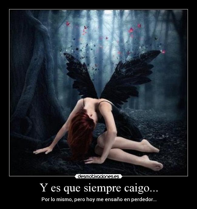 Y es que siempre caigo... - ♪ Por lo mismo, pero hoy me ensaño en perdedor... ♪