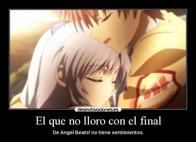 El que no lloro con el final - De Angel Beats! no tiene sentimientos.