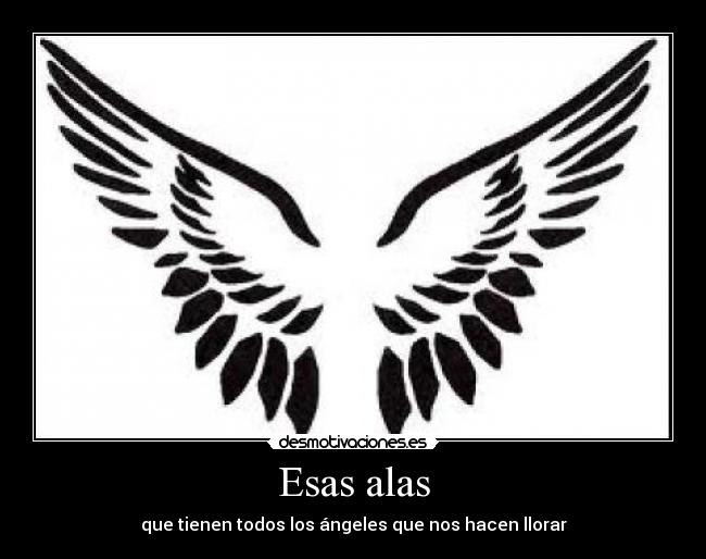 Esas alas - que tienen todos los ángeles que nos hacen llorar