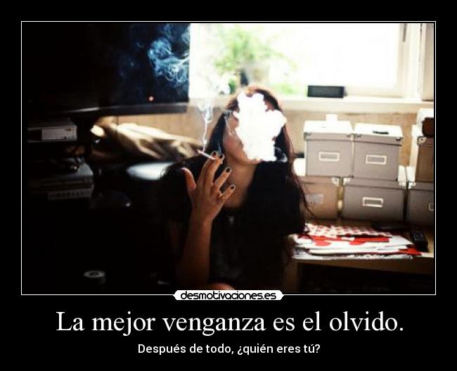 La mejor venganza es el olvido. - 