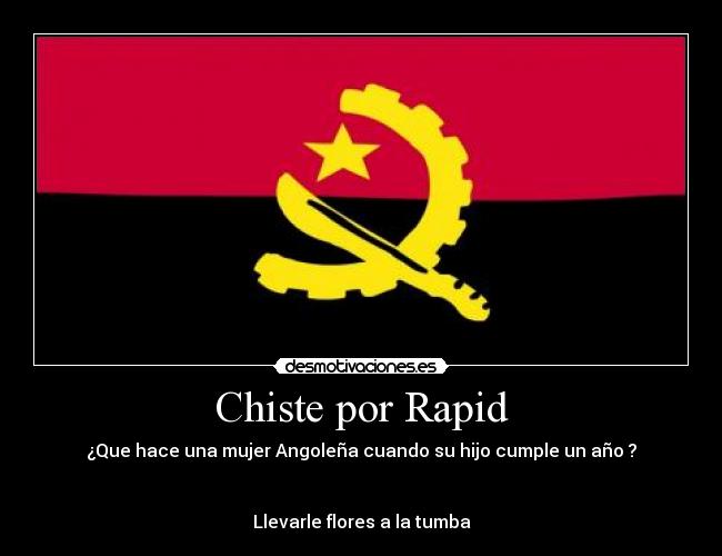 Chiste por Rapid - ¿Que hace una mujer Angoleña cuando su hijo cumple un año ?


Llevarle flores a la tumba