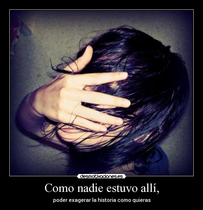 Como nadie estuvo allí, -