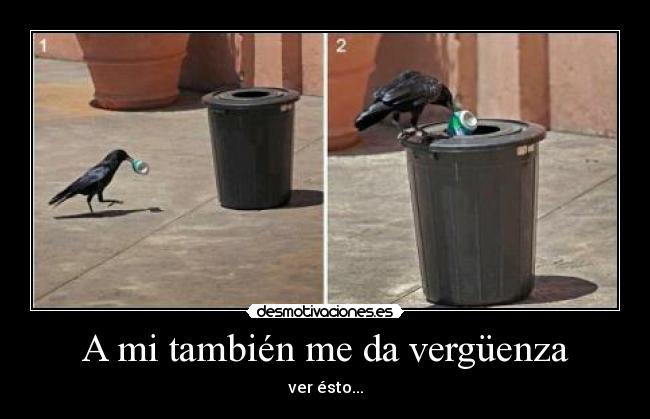 A mi también me da vergüenza - ver ésto...