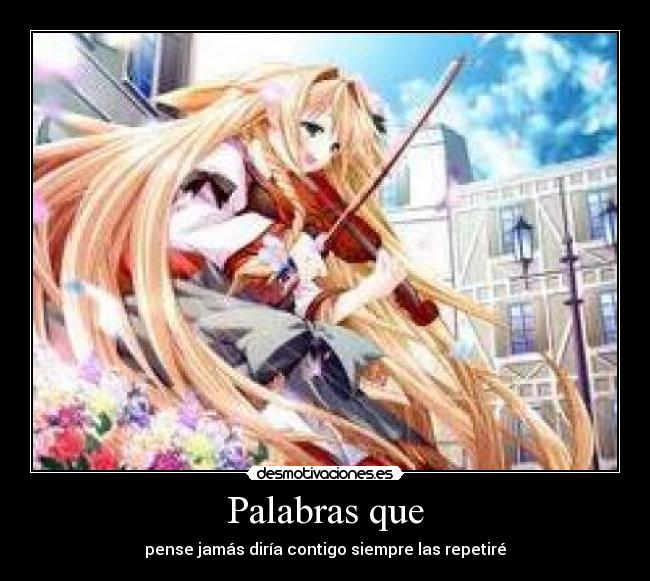 Palabras que - pense jamás diría contigo siempre las repetiré