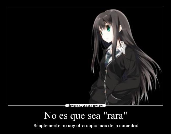 No es que sea rara - Simplemente no soy otra copia mas de la sociedad