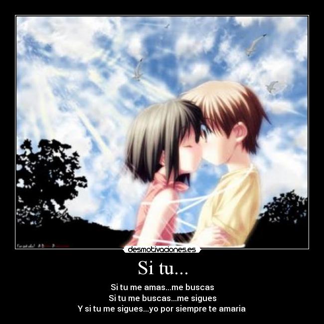 Si tu... - Si tu me amas...me buscas
Si tu me buscas...me sigues
Y si tu me sigues...yo por siempre te amaria