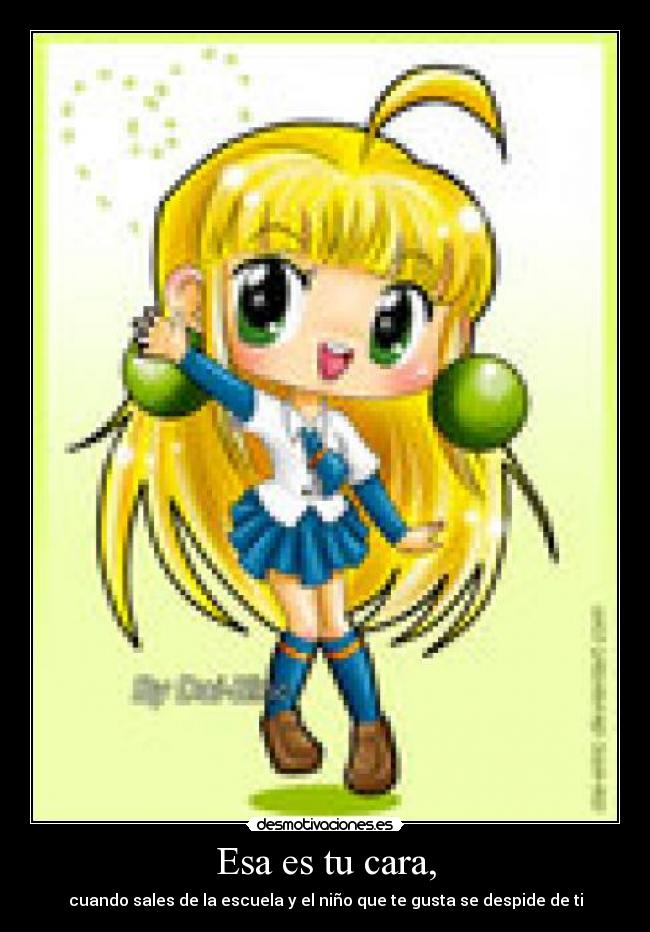 Esa es tu cara, - cuando sales de la escuela y el niño que te gusta se despide de ti