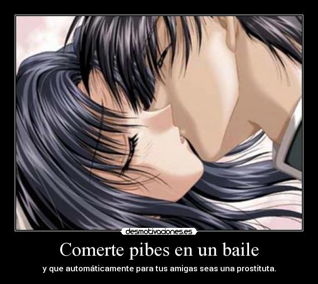 Comerte pibes en un baile - y que automáticamente para tus amigas seas una prostituta.