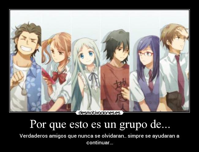 Por que esto es un grupo de... - Verdaderos amigos que nunca se olvidaran.. simpre se ayudaran a continuar...
