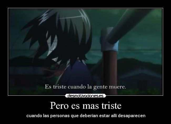 Pero es mas triste - cuando las personas que deberían estar allí desaparecen