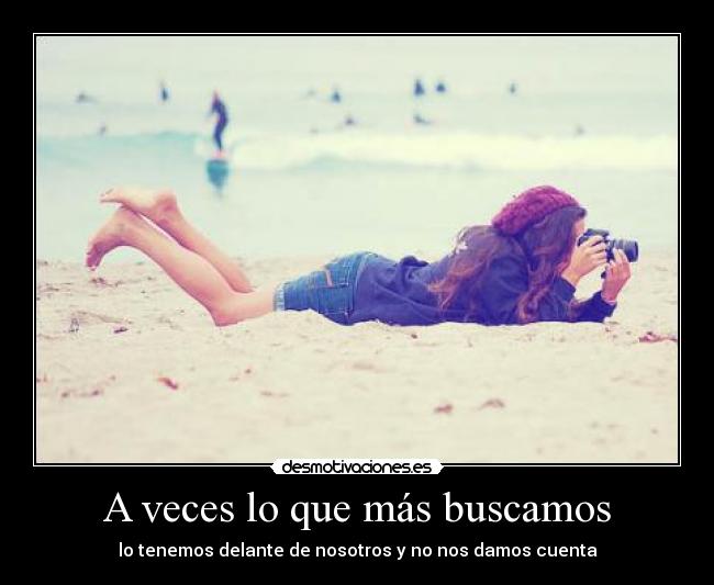 A veces lo que más buscamos - lo tenemos delante de nosotros y no nos damos cuenta