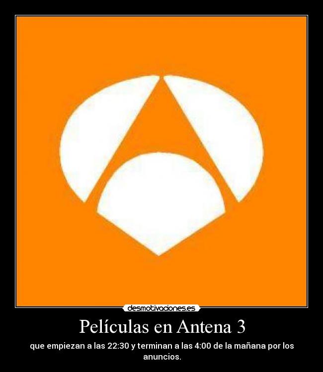 Películas en Antena 3 - que empiezan a las 22:30 y terminan a las 4:00 de la mañana por los anuncios.