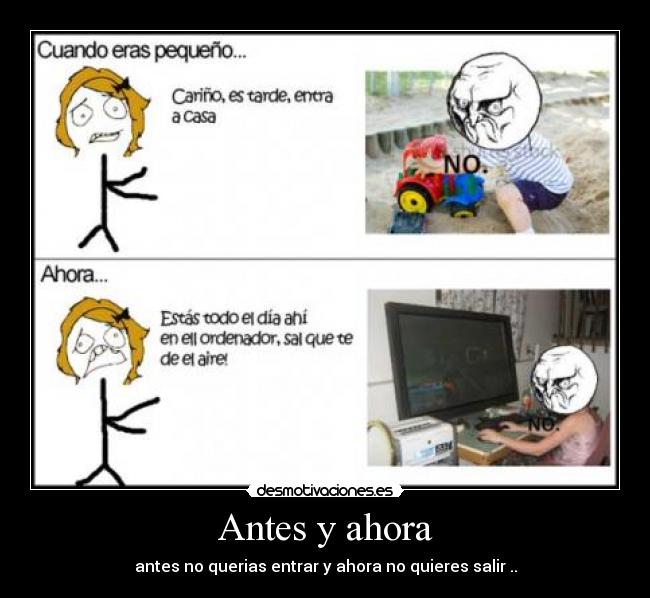 Antes y ahora - antes no querias entrar y ahora no quieres salir ..