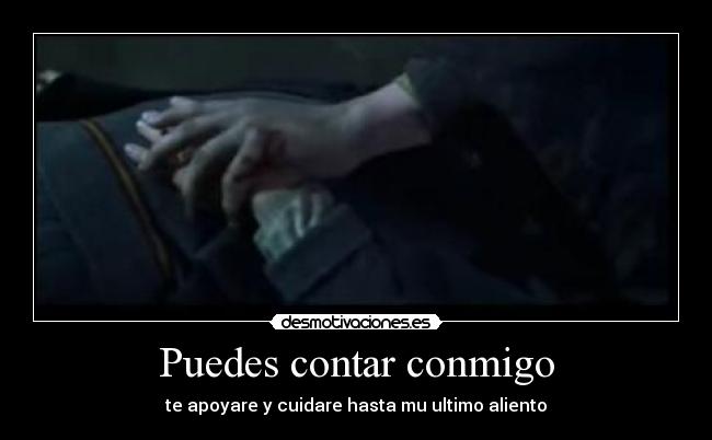 Puedes contar conmigo - te apoyare y cuidare hasta mu ultimo aliento