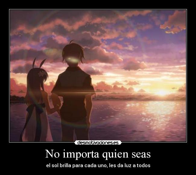 No importa quien seas - el sol brilla para cada uno, les da luz a todos