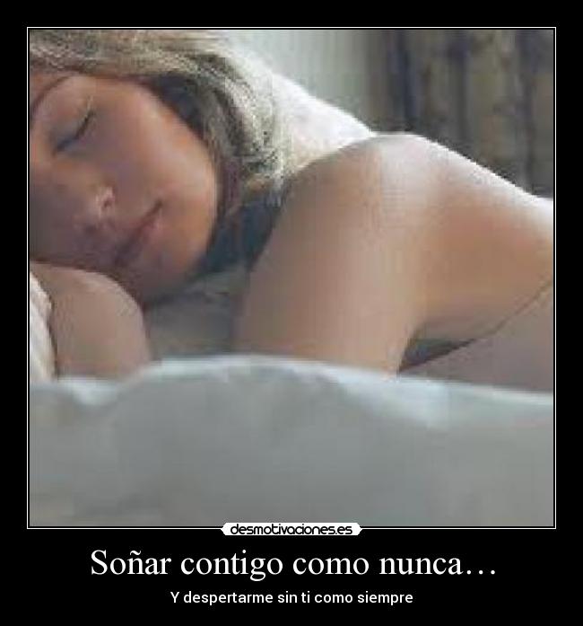 Soñar contigo como nunca… - Y despertarme sin ti como siempre
