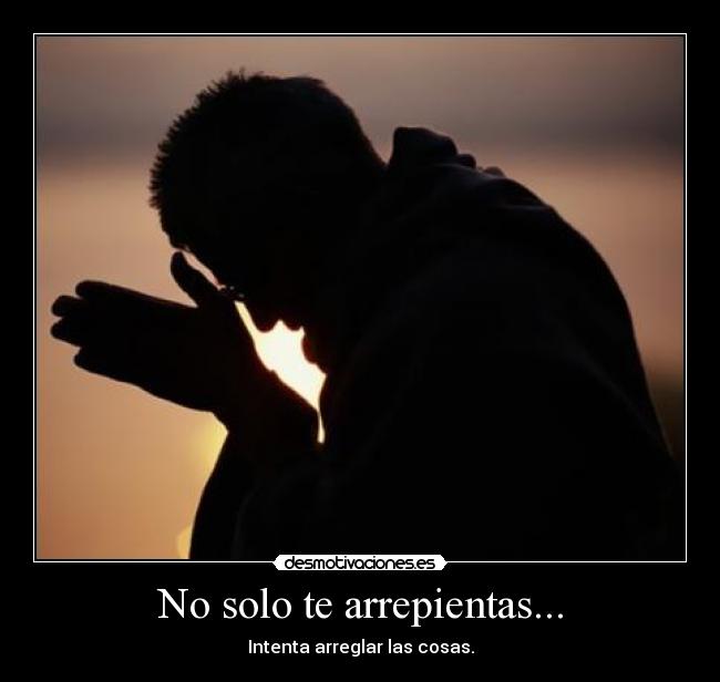 No solo te arrepientas... - 