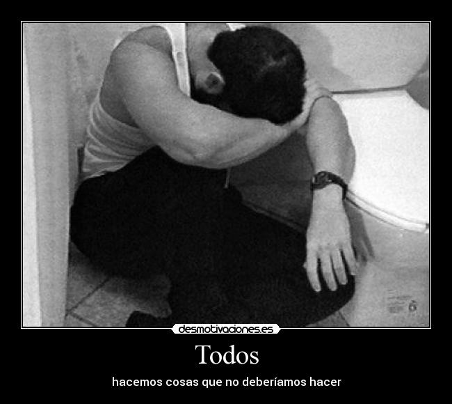 Todos - hacemos cosas que no deberíamos hacer