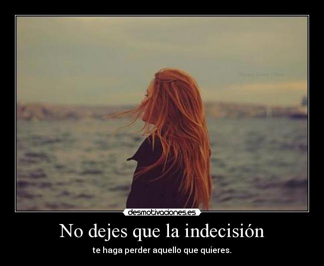 No dejes que la indecisión -