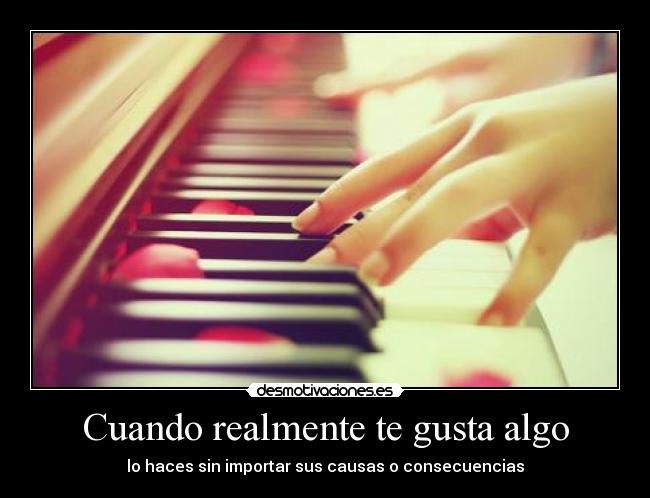 Cuando realmente te gusta algo -