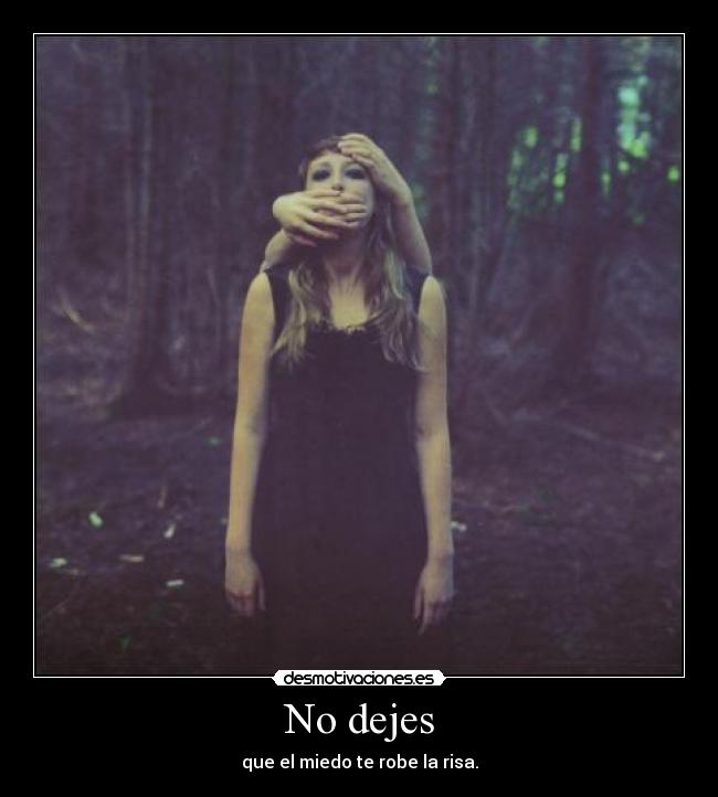 No dejes - que el miedo te robe la risa.