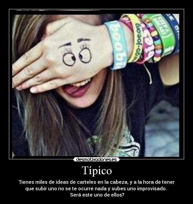 Típico - Tienes miles de ideas de carteles en la cabeza, y a la hora de tener
que subir uno no se te ocurre nada y subes uno improvisado.
Será este uno de ellos?