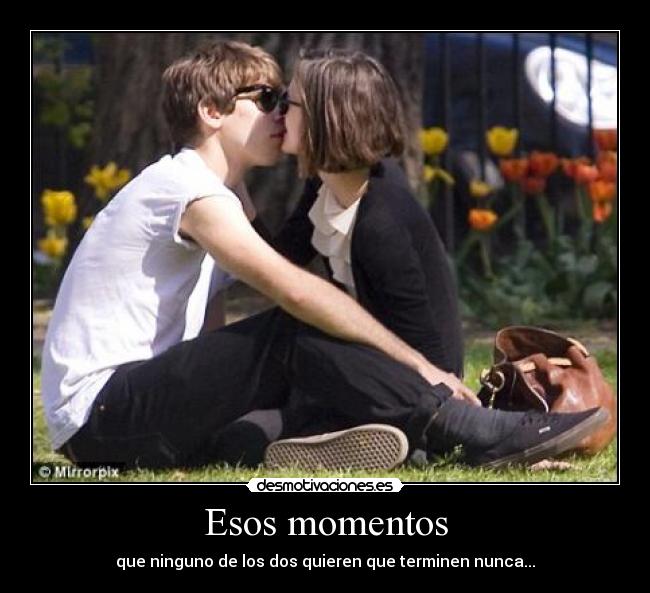 Esos momentos - que ninguno de los dos quieren que terminen nunca...