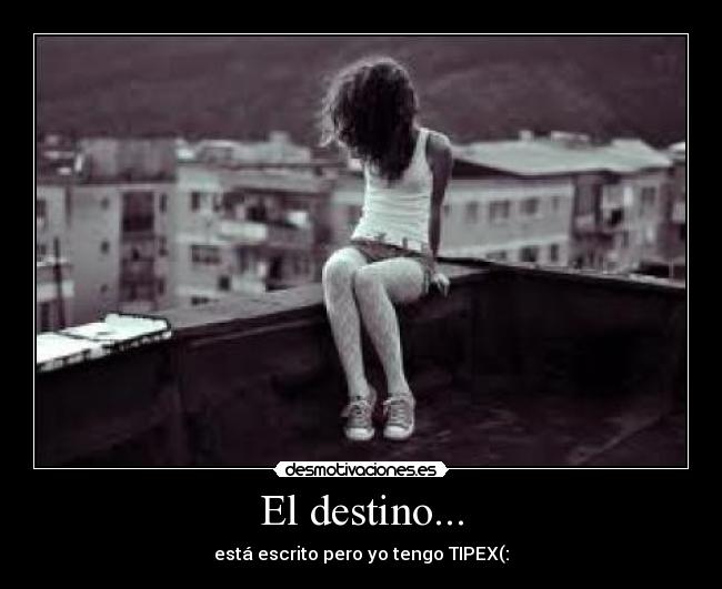 El destino... - está escrito pero yo tengo TIPEX(: