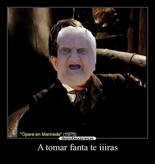 A tomar fanta te iiiras -