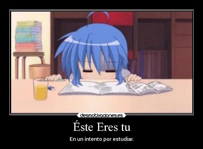 Éste Eres tu - En un intento por estudiar.