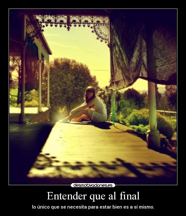 Entender que al final - lo único que se necesita para estar bien es a sí mismo.