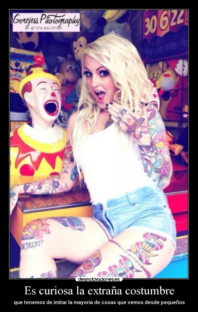 Es curiosa la extraña costumbre - que tenemos de imitar la mayoría de cosas que vemos desde pequeños