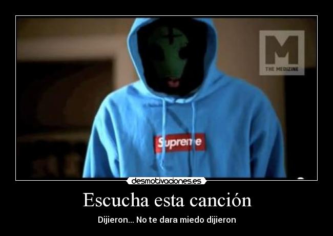 Escucha esta canción - Dijieron... No te dara miedo dijieron